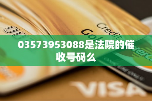 03573953088是法院的催收号码么