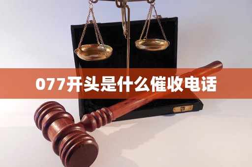 077开头是什么催收电话