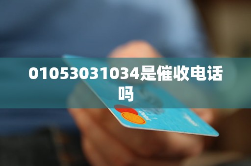 01053031034是催收电话吗