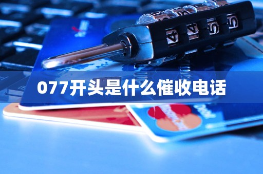 077开头是什么催收电话