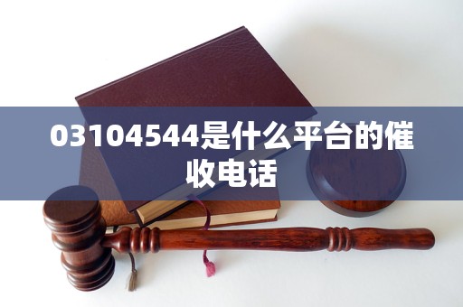 03104544是什么平台的催收电话