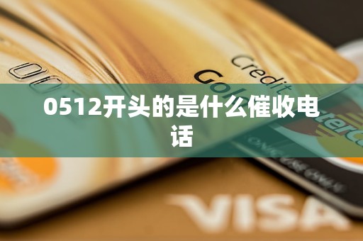 0512开头的是什么催收电话