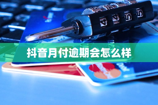 抖音月付逾期会怎么样