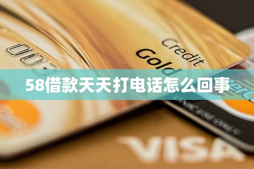 58借款天天打电话怎么回事