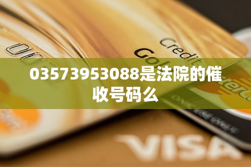 03573953088是法院的催收号码么