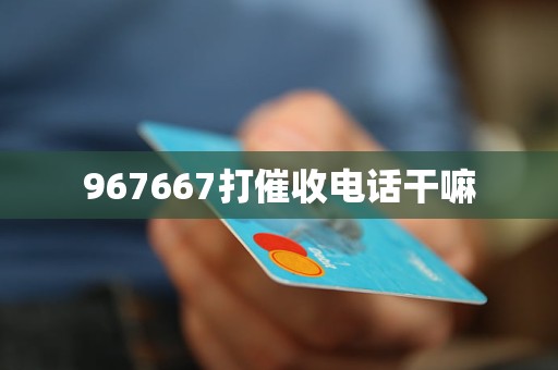 967667打催收电话干嘛