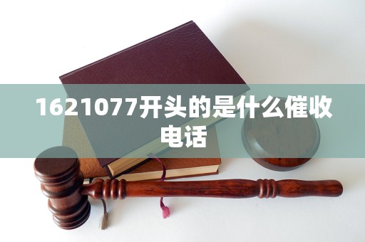 1621077开头的是什么催收电话