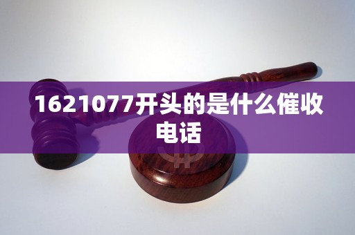 1621077开头的是什么催收电话