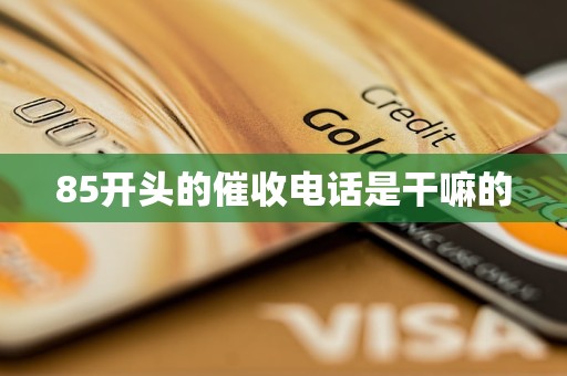 85开头的催收电话是干嘛的