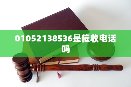 01052138536是催收电话吗