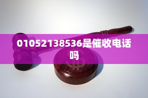 01052138536是催收电话吗
