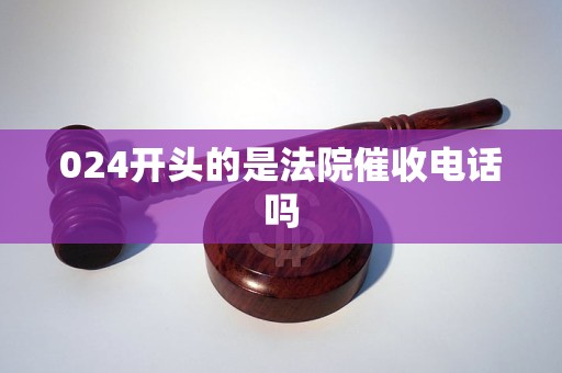 024开头的是法院催收电话吗
