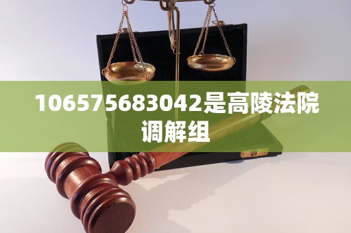 106575683042是高陵法院调解组