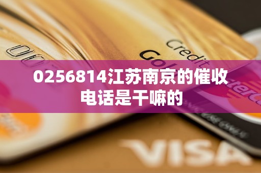 0256814江苏南京的催收电话是干嘛的