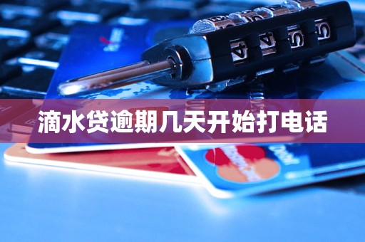 滴水贷逾期几天开始打电话