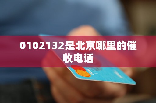 0102132是北京哪里的催收电话