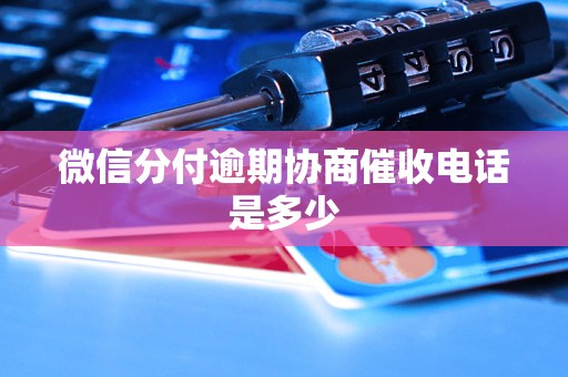 微信分付逾期协商催收电话是多少