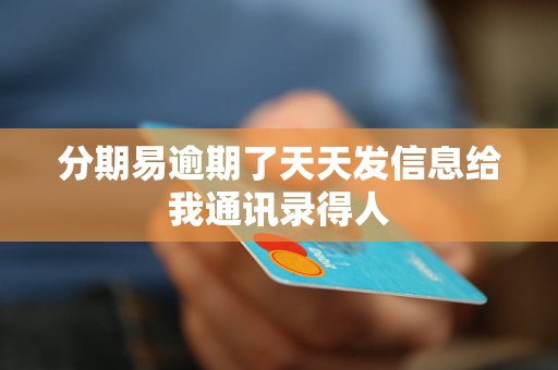 分期易逾期了天天发信息给我通讯录得人
