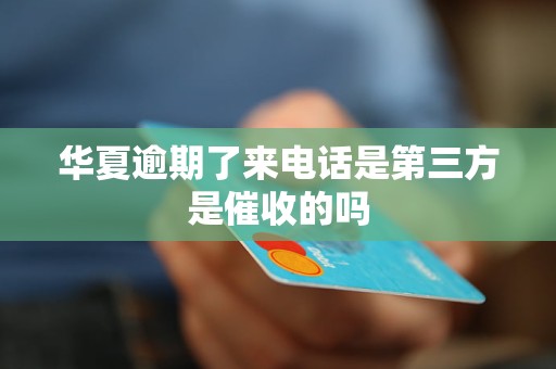 华夏逾期了来电话是第三方是催收的吗