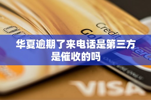 华夏逾期了来电话是第三方是催收的吗