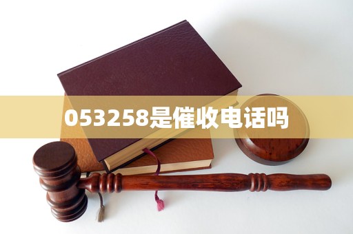 053258是催收电话吗