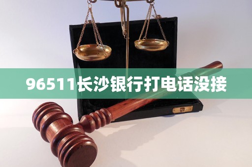 96511长沙银行打电话没接