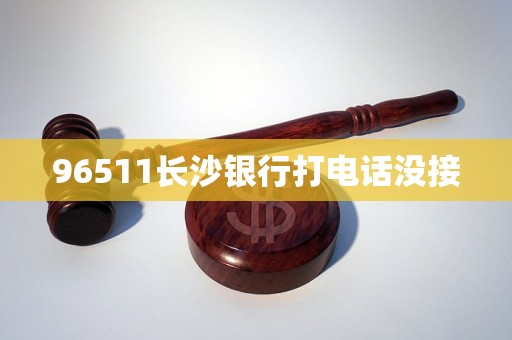 96511长沙银行打电话没接