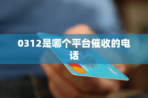 0312是哪个平台催收的电话