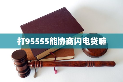 打95555能协商闪电贷嘛