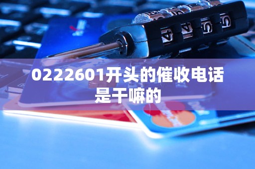 0222601开头的催收电话是干嘛的