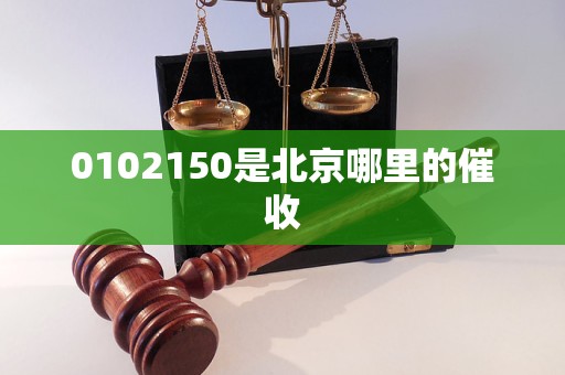 0102150是北京哪里的催收