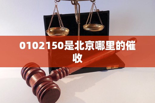 0102150是北京哪里的催收