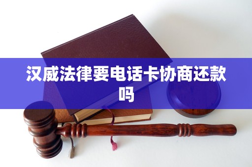 汉威法律要电话卡协商还款吗