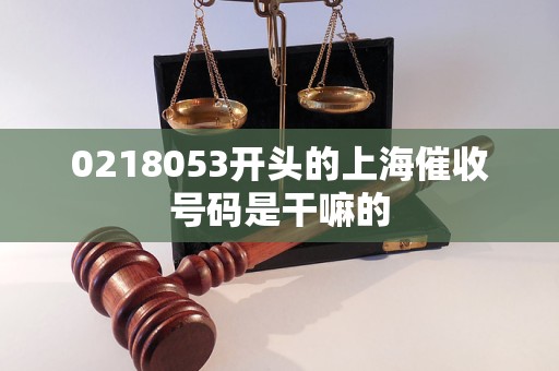 0218053开头的上海催收号码是干嘛的