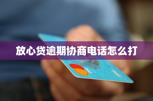 放心贷逾期协商电话怎么打