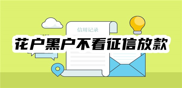 花户黑户不看征信放款的有哪些