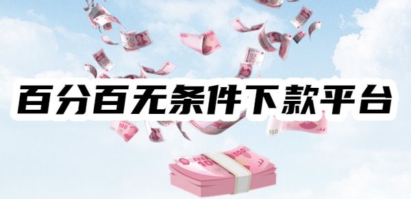 2025百分百无条件下款平台