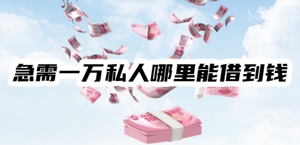 急需一万私人哪里能借到钱