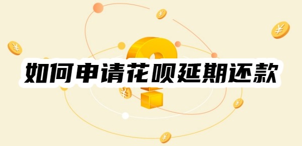 如何申请花呗延期还款